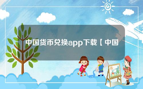 中国货币兑换app下载【中国货币兑换app下载苹果版】