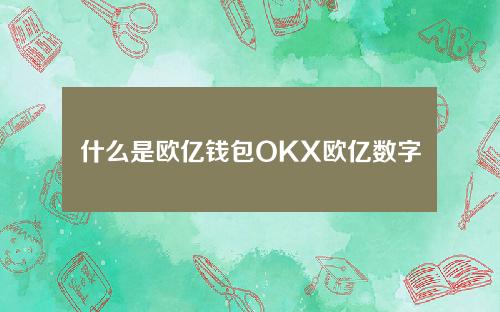 什么是欧亿钱包OKX欧亿数字货币交易平台下载