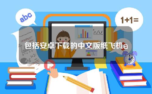 包括安卓下载的中文版纸飞机app(纸飞机app下载)