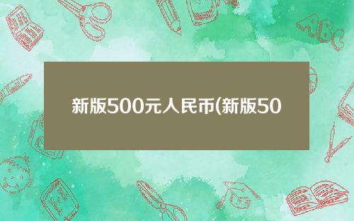 新版500元人民币(新版500元人民币图片)