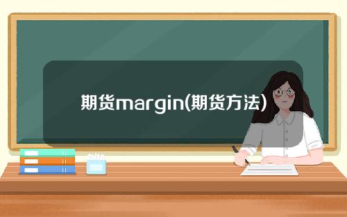 期货margin(期货方法)