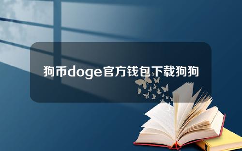 狗币doge官方钱包下载狗狗dogcoin最新钱包软件下载