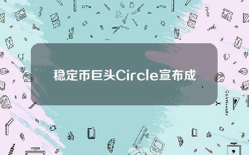 稳定币巨头Circle宣布成为完全储备银行USDC接受联邦政府监管