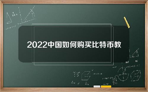 2022中国如何购买比特币教程详解