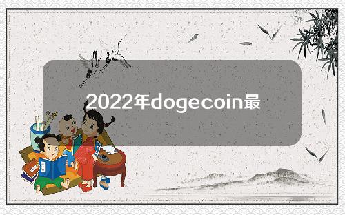 2022年dogecoin最新消息(2020年dogecoin市场)
