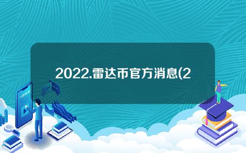 2022.雷达币官方消息(2020雷达币消息)