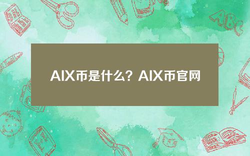 AIX币是什么？AIX币官网和上线交易所介绍