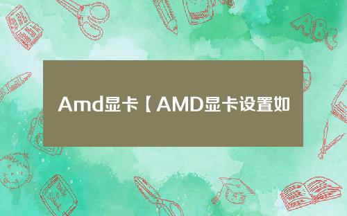Amd显卡【AMD显卡设置如何提升游戏性能】