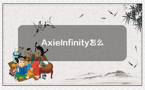 AxieInfinity怎么玩，AxieInfinity介绍注册教程