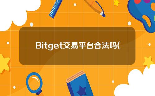 Bitget交易平台合法吗(bitget交易平台app下载)