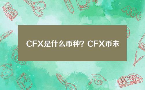 CFX是什么币种？CFX币未来价值和前景剖析