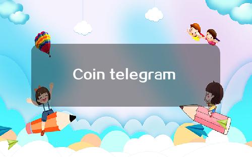 Coin telegram Chinese [how to read coin telegram]