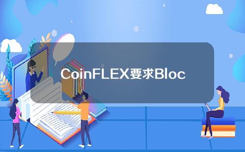 CoinFLEX要求Blockchain.com归还其价值超430万美元的FLEX