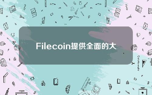 Filecoin提供全面的大数据集存储解决方案_盘古开源_火星财经
