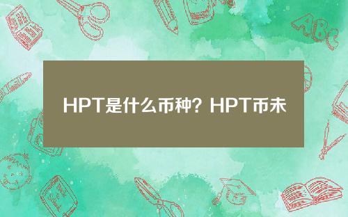 HPT是什么币种？HPT币未来前景及价值分析