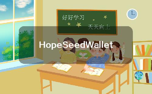 HopeSeedWallet是一款什么样的钱包？HopeSeed钱包怎么样？
