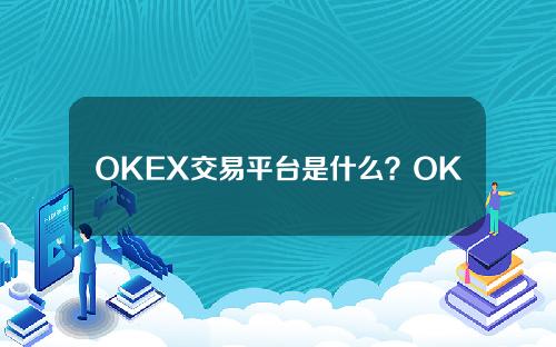 OKEX交易平台是什么？OKEX推出交易平台。