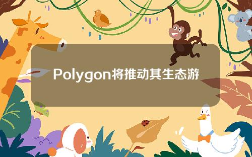 Polygon将推动其生态游戏项目采用AQUA & # 039嵌入式市场解决方案。