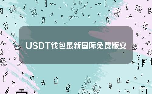 USDT钱包最新国际免费版安卓下载安装包USDT钱包正版客户端下载
