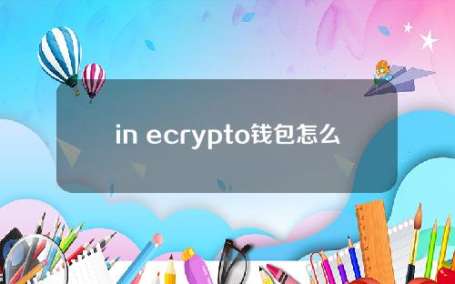 in ecrypto钱包怎么样(in ecrypto钱包好用吗)