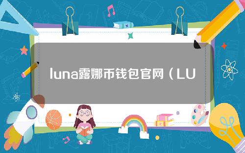 luna露娜币钱包官网（LUNA这个币最新消息）