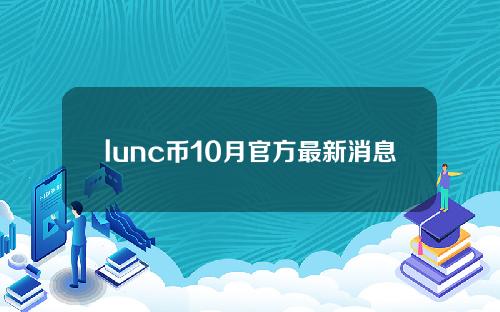 lunc币10月官方最新消息（lun币怎么样）
