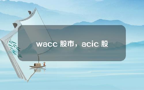 wacc 股市，acic 股票